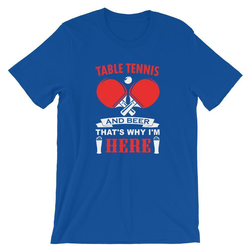 Table Tennis and Beer That's Why I'm Here T-Shirt