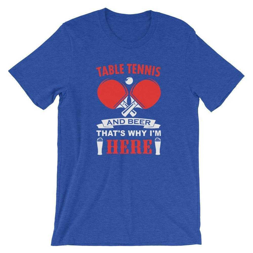 Table Tennis and Beer That's Why I'm Here T-Shirt