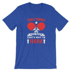 Table Tennis and Beer That's Why I'm Here T-Shirt