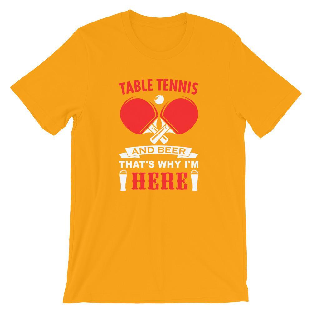 Table Tennis and Beer That's Why I'm Here T-Shirt