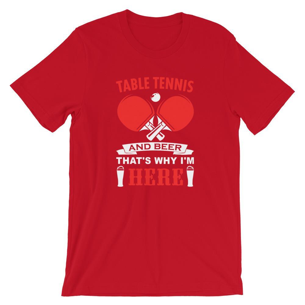 Table Tennis and Beer That's Why I'm Here T-Shirt