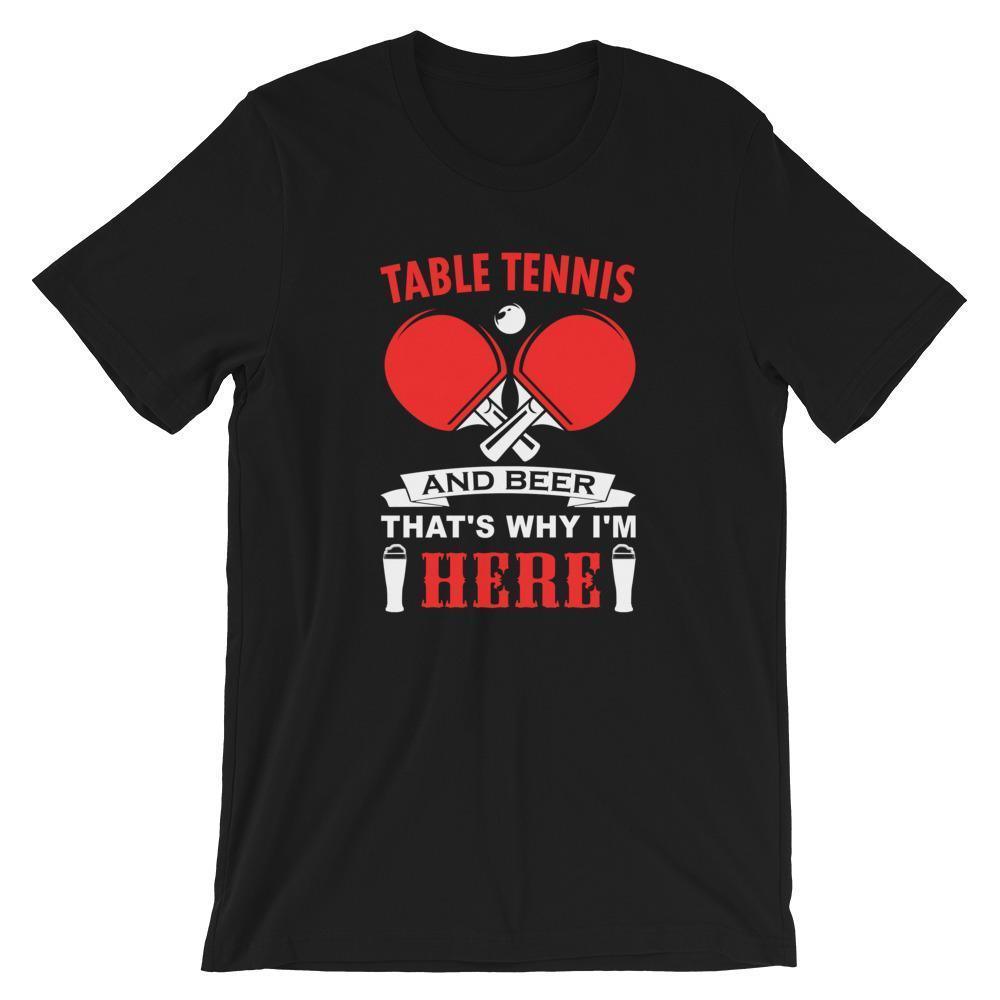 Table Tennis and Beer That's Why I'm Here T-Shirt