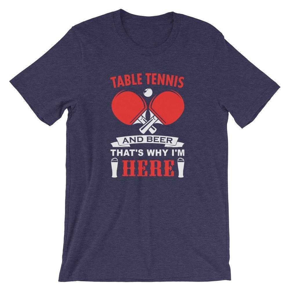Table Tennis and Beer That's Why I'm Here T-Shirt