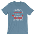 The Are More Important Things In Life T-Shirt