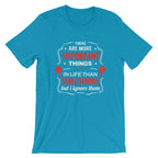 The Are More Important Things In Life T-Shirt