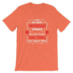 The Are More Important Things In Life T-Shirt