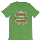 The Are More Important Things In Life T-Shirt
