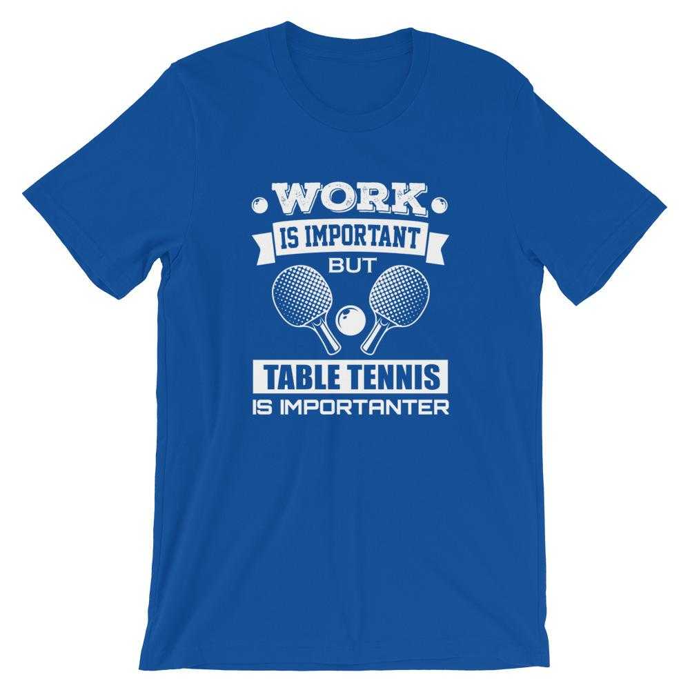 Work is Important Table Tennis T-Shirt