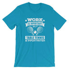 Work is Important Table Tennis T-Shirt