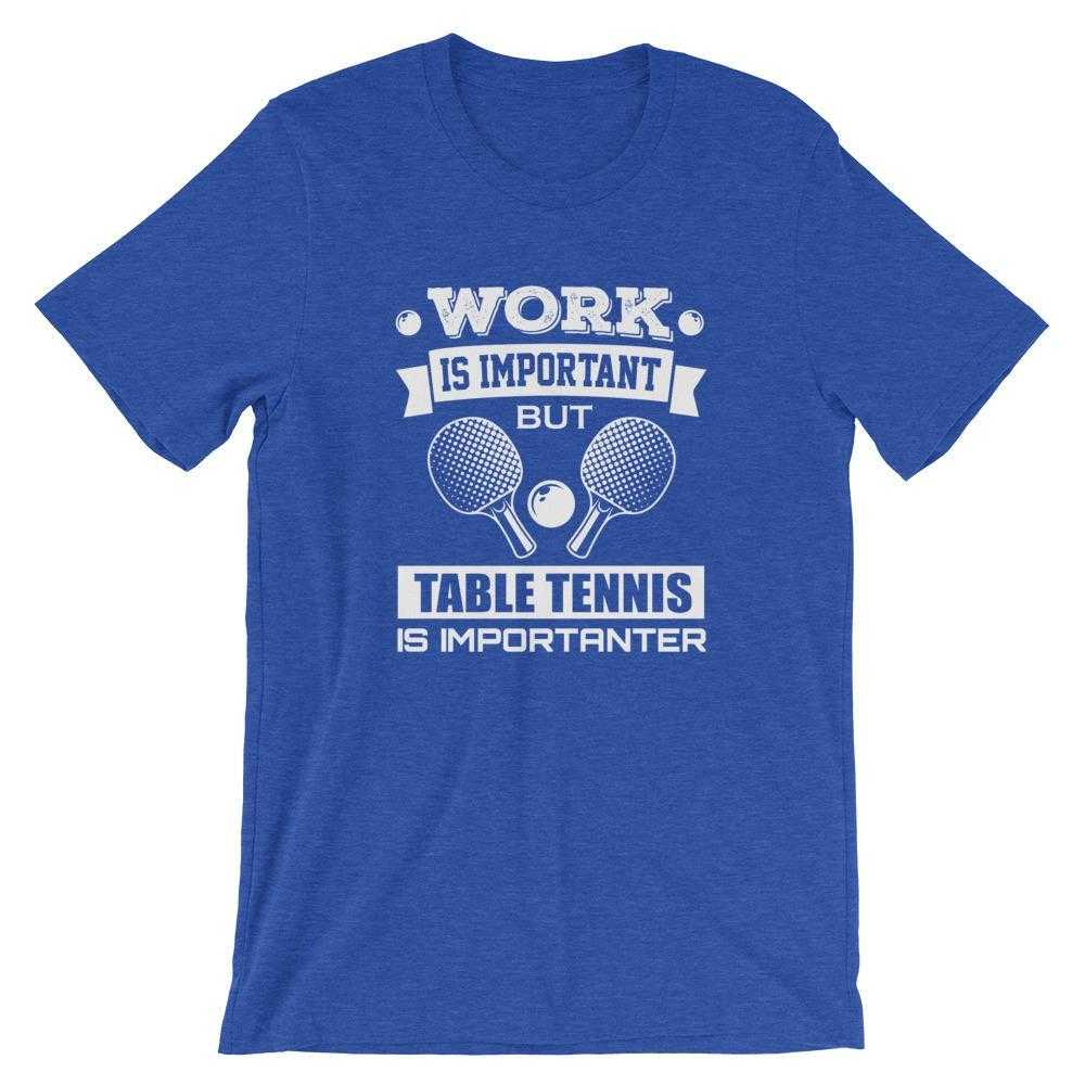 Work is Important Table Tennis T-Shirt