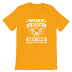 Work is Important Table Tennis T-Shirt