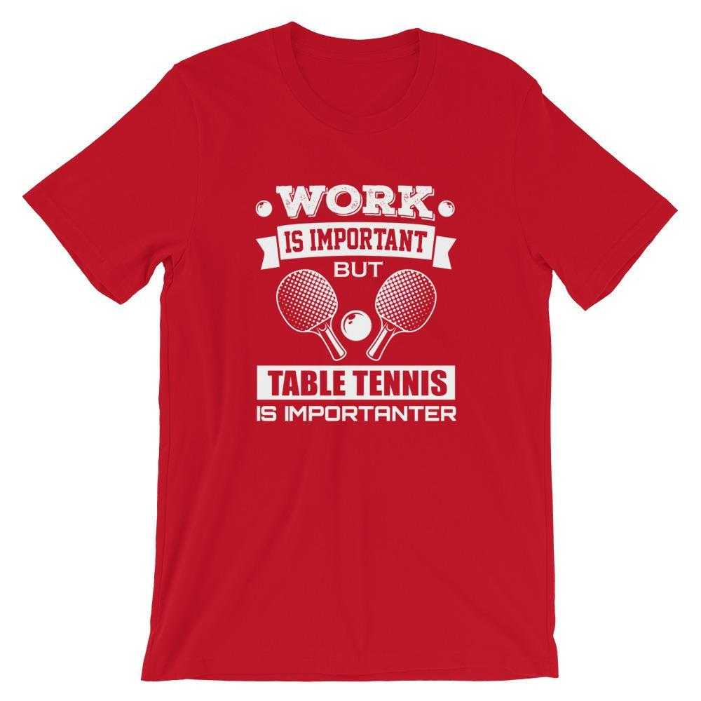 Work is Important Table Tennis T-Shirt