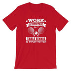 Work is Important Table Tennis T-Shirt