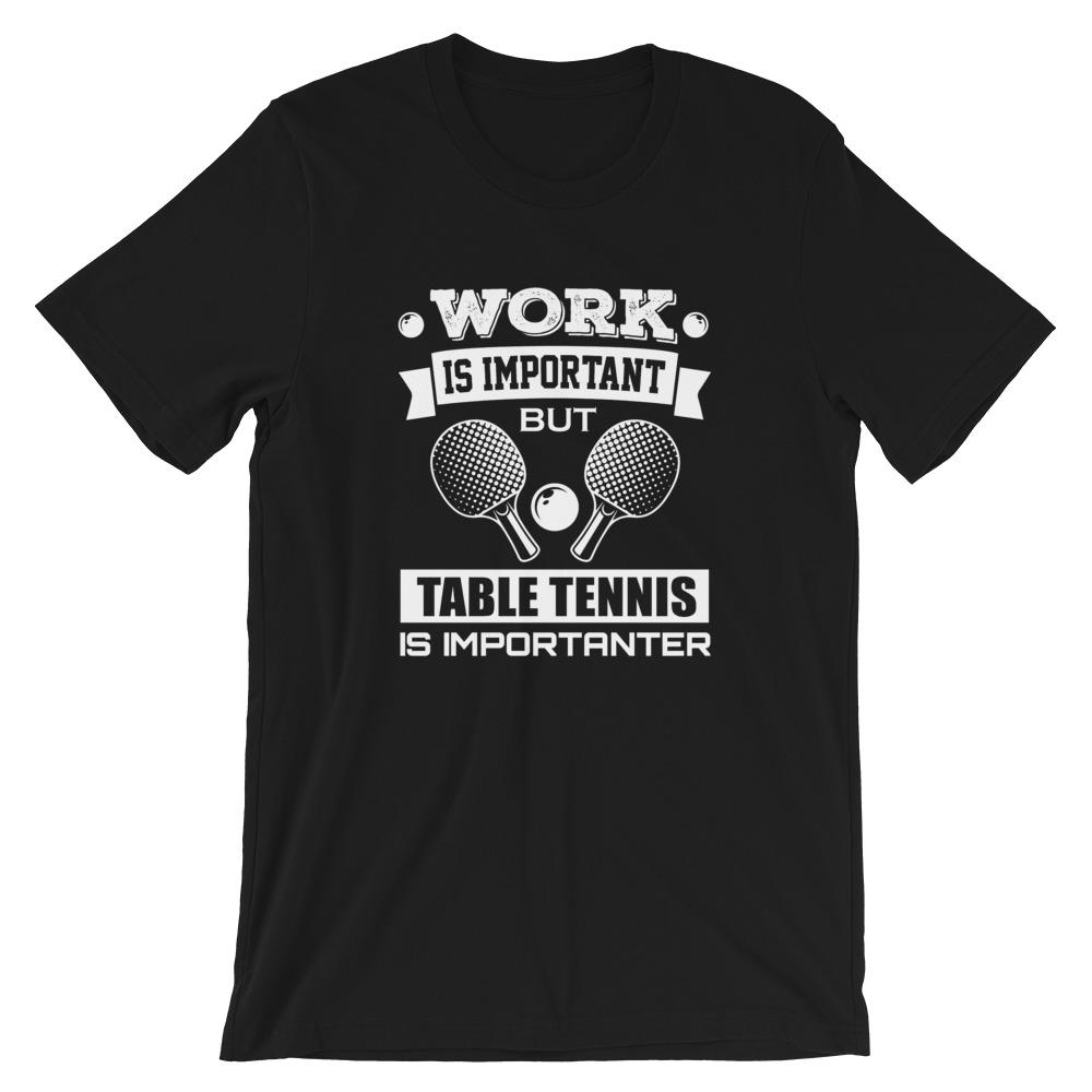 Work is Important Table Tennis T-Shirt
