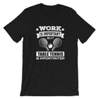 Work is Important Table Tennis T-Shirt