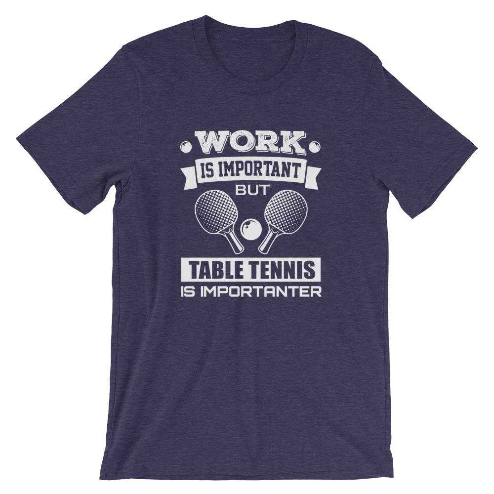 Work is Important Table Tennis T-Shirt