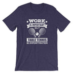 Work is Important Table Tennis T-Shirt